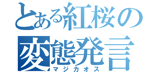 とある紅桜の変態発言（マジカオス）