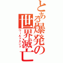 とある爆発の世界滅亡（ワールドエンド）