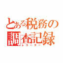 とある税務の調査記録（レコーダー）