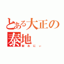 とある大正の泰地（新おにぃ）