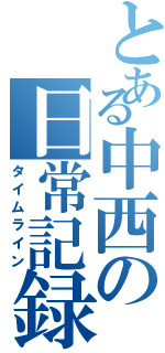 とある中西の日常記録（タイムライン）