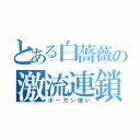 とある白薔薇の激流連鎖（ホーガン使い）