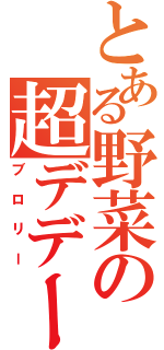 とある野菜の超デデーン砲（ブロリー）