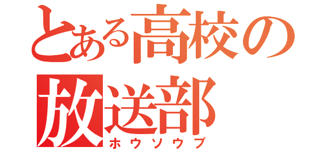 とある高校の放送部（ホウソウブ）