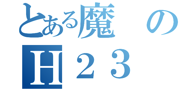 とある魔のＨ２３（）