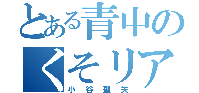 とある青中のくそリア充（小谷聖矢）