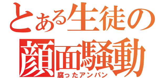 とある生徒の顔面騒動（腐ったアンパン）