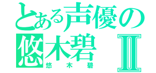 とある声優の悠木碧Ⅱ（悠木碧）