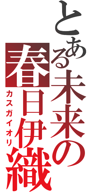 とある未来の春日伊織（カスガイオリ）