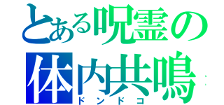 とある呪霊の体内共鳴（ドンドコ）