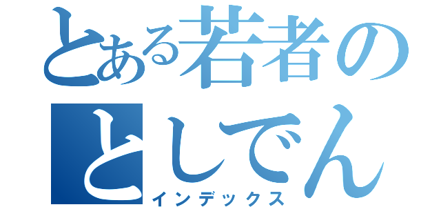 とある若者のとしでん　せつ（インデックス）