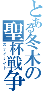 とある冬木の聖杯戦争（ステイナイト）