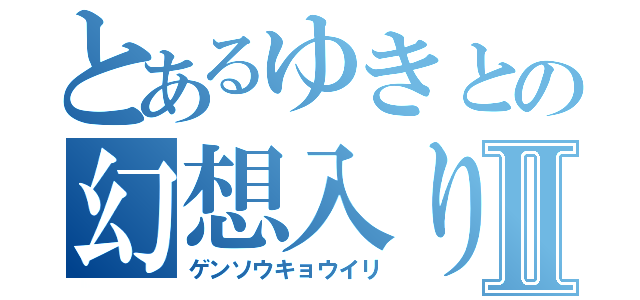 とあるゆきとの幻想入りⅡ（ゲンソウキョウイリ）