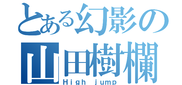 とある幻影の山田樹欄（Ｈｉｇｈ ｊｕｍｐ）