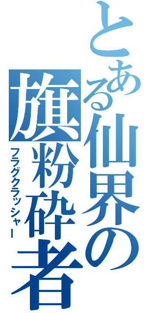 とある仙界の旗粉砕者（フラグクラッシャー）