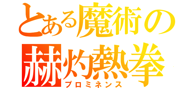 とある魔術の赫灼熱拳（プロミネンス）