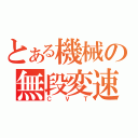 とある機械の無段変速機（Ｃ Ｖ Ｔ）