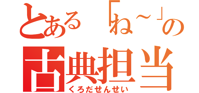 とある「ね～」の古典担当（くろだせんせい）