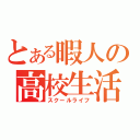 とある暇人の高校生活（スクールライフ）