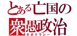 とある亡国の衆愚政治（モボクラシー）