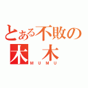 とある不敗の木 木 君（ＭＵＭＵ）