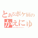 とあるポケ厨のかえにゅん（ポケモン廃人ですがなにか？）