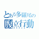 とある多羅尾の腹立行動（タラヲシネ）