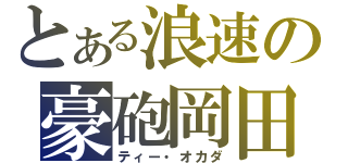 とある浪速の豪砲岡田（ティー・オカダ）