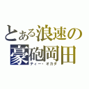 とある浪速の豪砲岡田（ティー・オカダ）