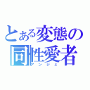 とある変態の同性愛者（アンジェ）