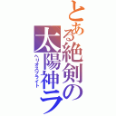 とある絶剣の太陽神ラケ（ヘリオスブライト）