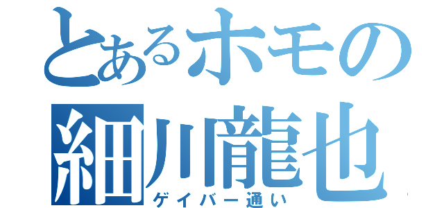 とあるホモの細川龍也（ゲイバー通い）