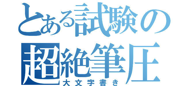 とある試験の超絶筆圧（大文字書き）