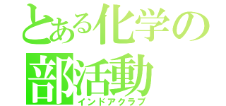 とある化学の部活動（インドアクラブ）