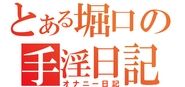 とある堀口の手淫日記（オナニー日記）