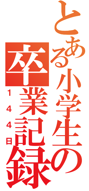 とある小学生の卒業記録（１４４日）