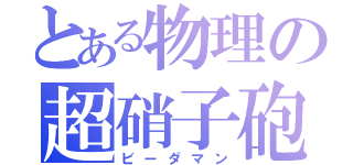 とある物理の超硝子砲（ビーダマン）