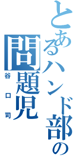 とあるハンド部の問題児（谷口司）