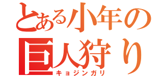 とある小年の巨人狩り（キョジンガリ）