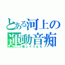 とある河上の運動音痴（略してうんち）