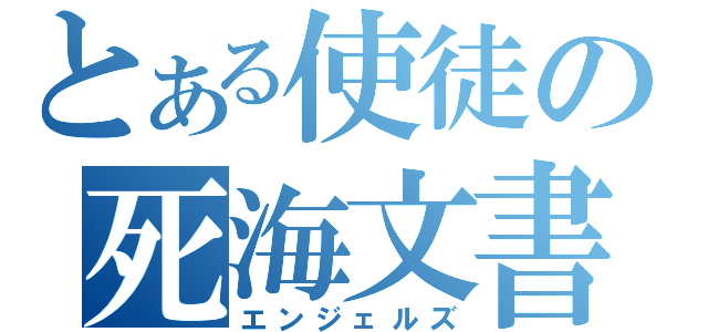 とある使徒の死海文書（エンジェルズ）