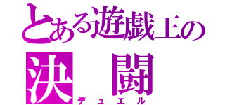 とある遊戯王の決　闘（デュエル）