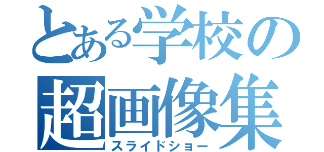 とある学校の超画像集（スライドショー）