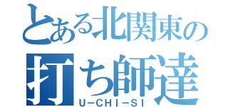 とある北関東の打ち師達（Ｕ－ＣＨＩ－ＳＩ）