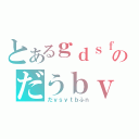 とあるｇｄｓｆｂのだうｂｖｗらお（だｖｓｙｔｂふｎ）