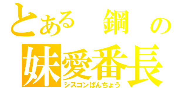 とある　鋼　の妹愛番長（シスコンばんちょう）