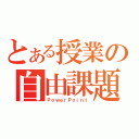 とある授業の自由課題（ＰｏｗｅｒＰｏｉｎｔ）