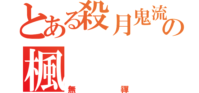 とある殺月鬼流の楓（無禪）