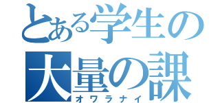 とある学生の大量の課題（オワラナイ）