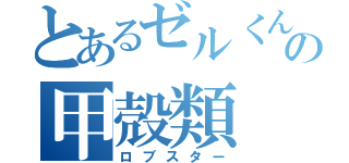 とあるゼルくんの甲殻類（ロブスター）